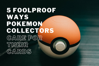 From Beginner to Master: Five Foolproof Ways Pokémon Collectors Care for their Cards